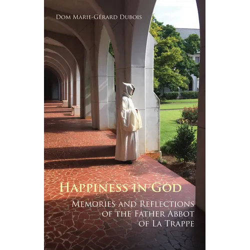 Happiness in God: Memories and Reflections of the Father Abbot of La Trappe Volume 58 - Paperback