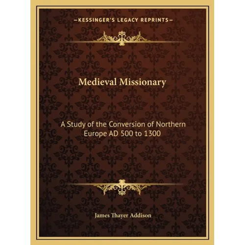 Medieval Missionary: A Study of the Conversion of Northern Europe AD 500 to 1300 - Paperback