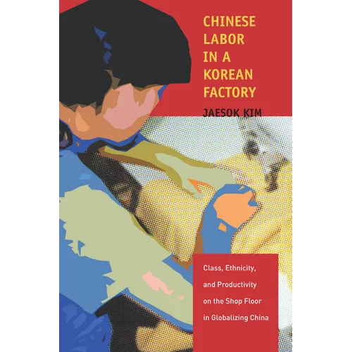 Chinese Labor in a Korean Factory: Class, Ethnicity, and Productivity on the Shop Floor in Globalizing China - Hardcover