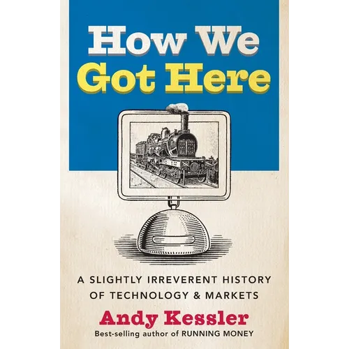 How We Got Here: A Slightly Irreverent History of Technology and Markets