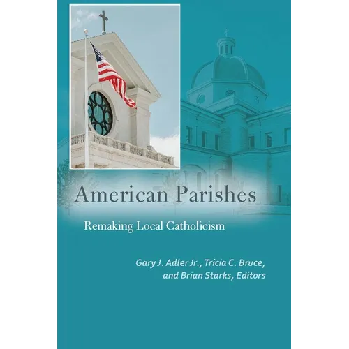 American Parishes: Remaking Local Catholicism - Paperback