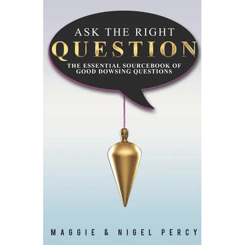 Ask The Right Question: The Essential Sourcebook Of Good Dowsing Questions - Paperback