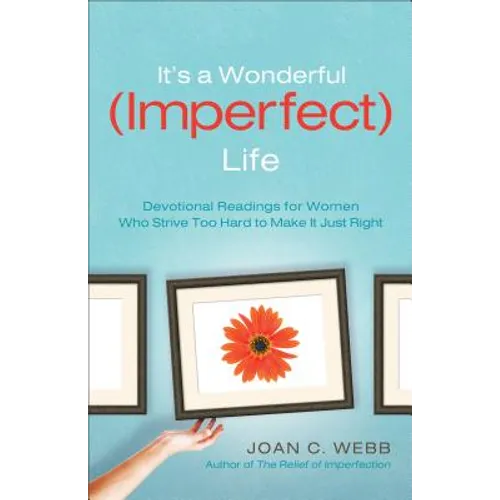 It's a Wonderful (Imperfect) Life: Devotional Readings for Women Who Strive Too Hard to Make It Just Right - Paperback