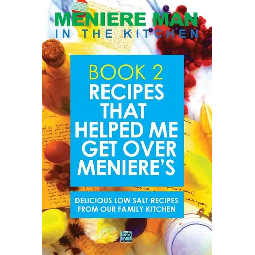 Meniere Man In The Kitchen. Book 2: Recipes That Helped Me Get Over Meniere's. Delicious Low Salt Recipes From Our Family Kitchen. - Paperback