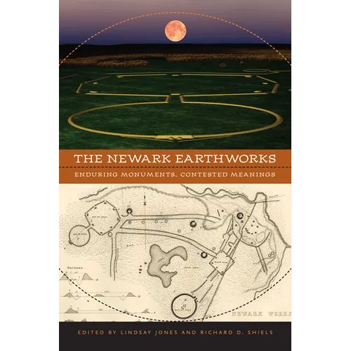 The Newark Earthworks: Enduring Monuments, Contested Meanings - Paperback