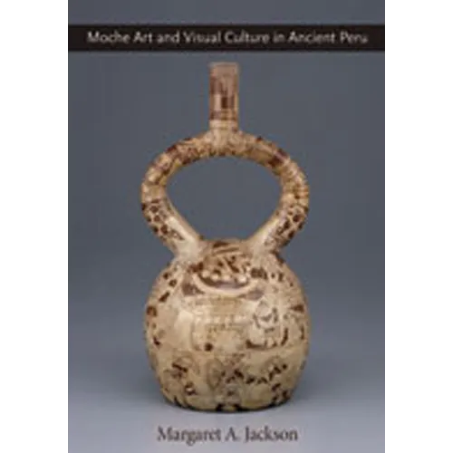 Moche Art and Visual Culture in Ancient Peru - Hardcover