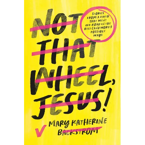 Not That Wheel, Jesus!: Stories from a Faith That Went Off-Road in the Best (and Worst) Possible Ways - Hardcover