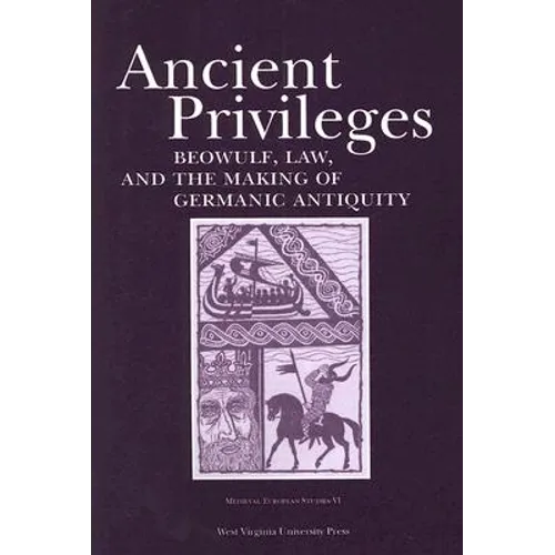 Ancient Privileges: Beowulf, Law, and the Making of Germanic Antiquity - Paperback