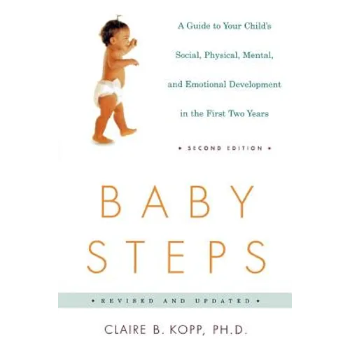 Baby Steps: A Guide to Your Child's Social, Physical, Mental, and Emotional Development in the First Two Years - Paperback
