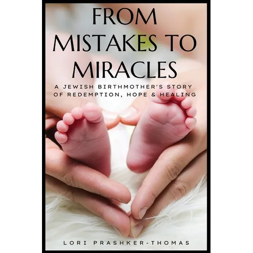 From Mistakes to Miracles: A Jewish Birthmother's Story of Redemption, Hope, & Healing - Paperback