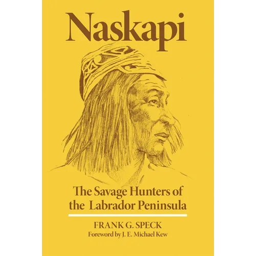 Naskapi: The Savage Hunters of the Labrador Peninsula Volume 10 - Paperback