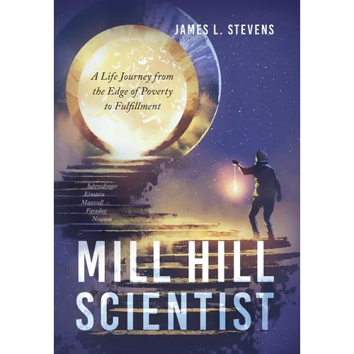 Mill Hill Scientist: A Life Journey from the Edge of Poverty to Fulfillment - Hardcover