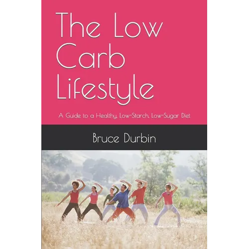 The Low Carb Lifestyle: A Guide to a Healthy, Low-Starch, Low-Sugar Diet - Paperback