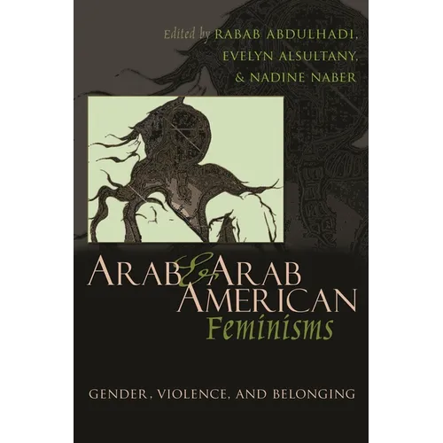 Arab and Arab American Feminisms: Gender, Violence, and Belonging - Hardcover