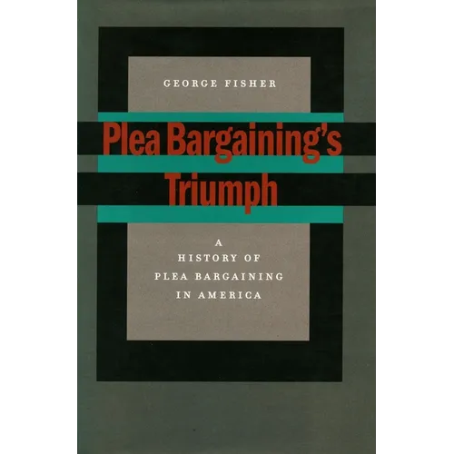 Plea Bargaining's Triumph: A History of Plea Bargaining in America - Paperback