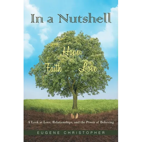 In a Nutshell Faith, Hope, Love: A Look at Love, Relationships, and the Power of Believing - Paperback