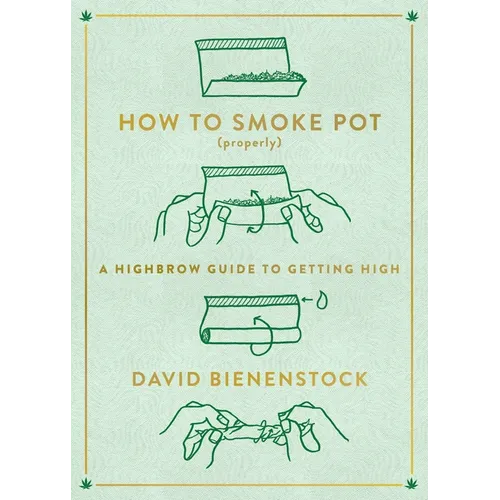 How to Smoke Pot (Properly): A Highbrow Guide to Getting High - Paperback
