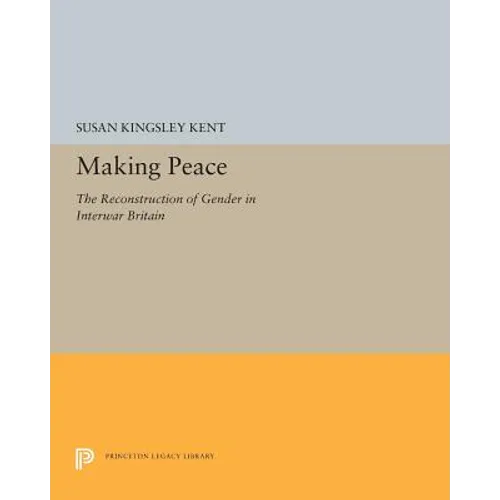 Making Peace: The Reconstruction of Gender in Interwar Britain