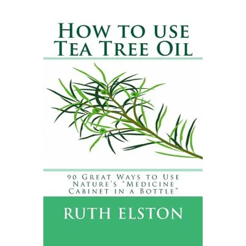 How to use Tea Tree Oil: 90 Great Ways to Use Natures 