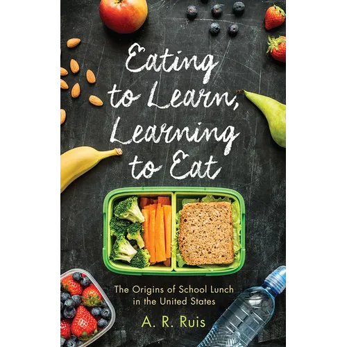 Eating to Learn, Learning to Eat: The Origins of School Lunch in the United States - Paperback