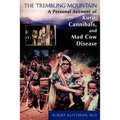 The Trembling Mountain: A Personal Account of Kuru, Cannibals, and Mad Cow Disease