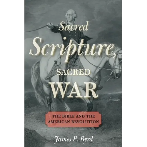Sacred Scripture, Sacred War: The Bible and the American Revolution