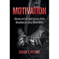 Motivation: Stories on Life and Success from Brazilian Jiu-Jitsu Black Belts