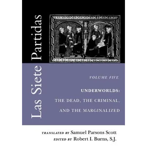 Las Siete Partidas, Volume 5: Underworlds: The Dead, the Criminal, and the Marginalized (Partidas VI and VII) - Paperback
