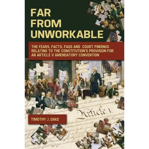 Far From Unworkable: The Fears, Facts, FAQs and Court Findings Relating To The Constitution's Provision For An Article V Amendatory Convention