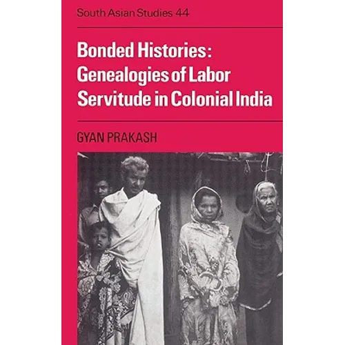 Bonded Histories: Genealogies of Labor Servitude in Colonial India - Paperback