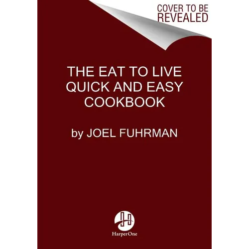 Eat to Live Quick and Easy Cookbook: 131 Delicious Recipes for Fast and Sustained Weight Loss, Reversing Disease, and Lifelong Health