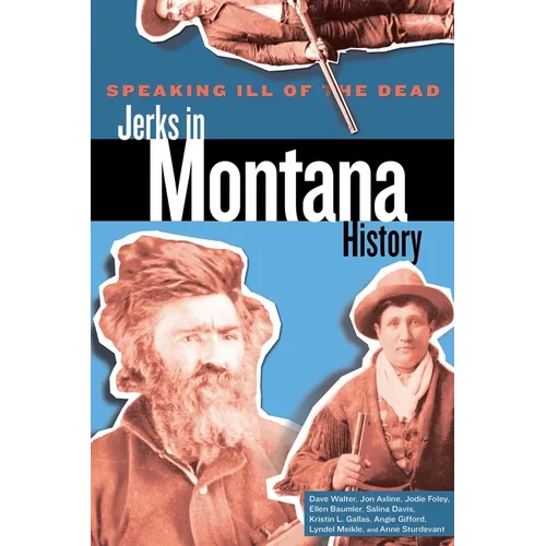 Speaking Ill of the Dead: Jerks in Montana History - Paperback