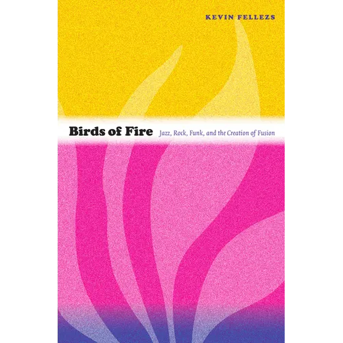Birds of Fire: Jazz, Rock, Funk, and the Creation of Fusion - Paperback
