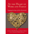 At the Heart of Work and Family: Engaging the Ideas of Arlie Hochschild