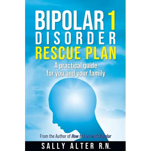 Bipolar 1 Rescue Plan: A Practical Guide for You and Your Family
