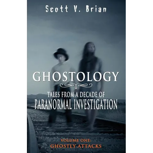 Ghostology: Ghostly Attacks: Tales from a Decade of Paranormal Investigation - Paperback