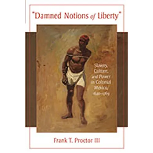 Damned Notions of Liberty: Slavery, Culture, and Power in Colonial Mexico, 1640-1769 - Paperback