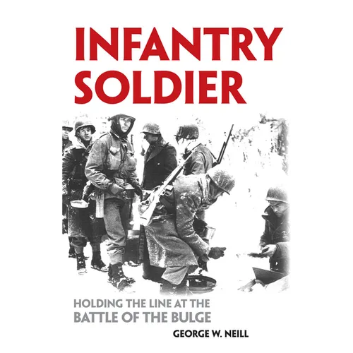 Infantry Soldier: Holding the Lines at the Battle of the Bulge - Paperback