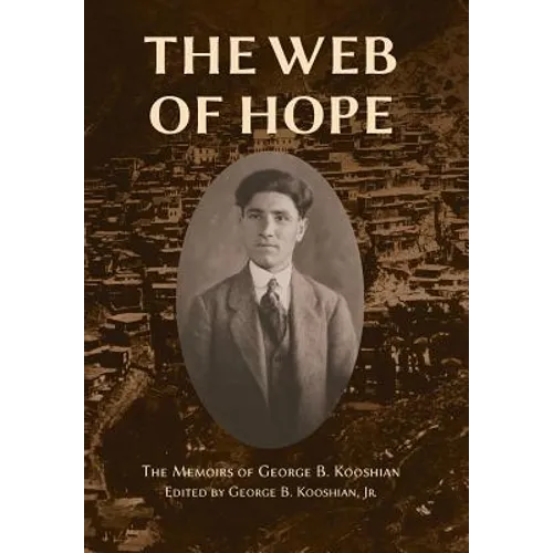The Web of Hope: The memoirs of George Kooshian, his birth and education in Turkey, his passage into exile and genocide, his rebirth in America - Hardcover
