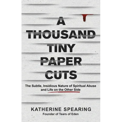 A Thousand Tiny Paper Cuts: The Subtle, Insidious Nature of Spiritual Abuse and Life on the Other Side