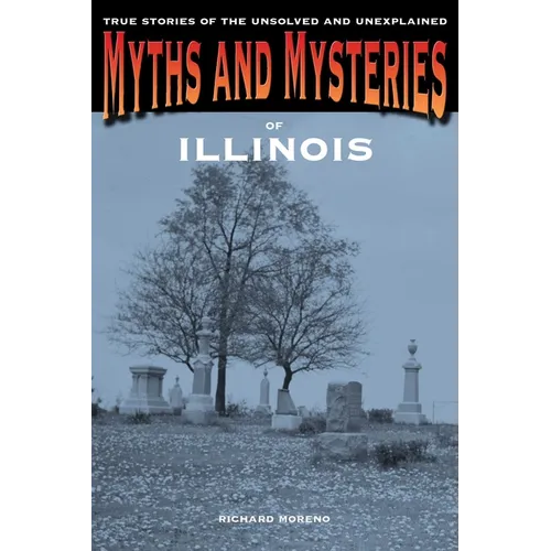 Myths and Mysteries of Illinois: True Stories Of The Unsolved And Unexplained - Paperback