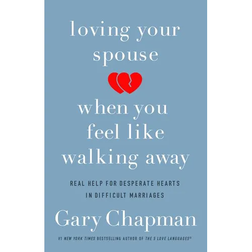 Loving Your Spouse When You Feel Like Walking Away: Real Help for Desperate Hearts in Difficult Marriages - Paperback