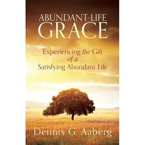Abundant-Life Grace: Experiencing the Gift of a Satisfying Abundant Life - Paperback