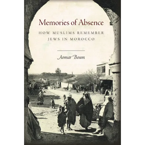 Memories of Absence: How Muslims Remember Jews in Morocco - Paperback