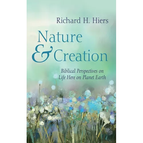 Nature and Creation: Biblical Perspectives on Life Here on Planet Earth - Hardcover
