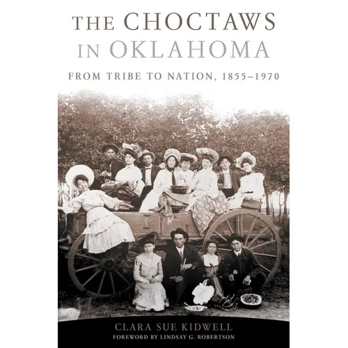 The Choctaws in Oklahoma: From Tribe to Nation, 1855-1970 Volume 2 - Paperback
