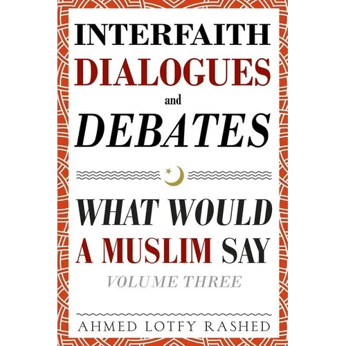 Interfaith Dialogues and Debates: What Would a Muslim Say Volume 3 - Paperback