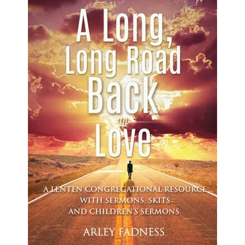 A Long, Long Road Back to Love: A Lenten Congregational Resource With Sermons, Skits and Children's Sermons - Paperback