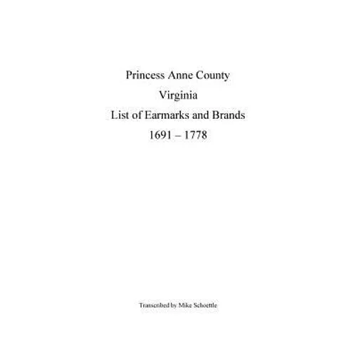Princess Anne County Virginia List of Earmarks and Brands, 1691 - 1778 - Paperback