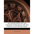 An Exposition On the Church-Catechism, Or the Practice of Divine Love